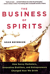 Noah Rothbaum: The Business of Spirits - How Savvy Marketers, Innovative Distillers, and Entrepreneurs Changed How We Drink