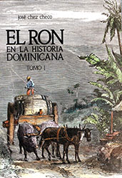 José Chez Checo: El ron en la historia Dominicana, Tomo I